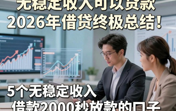 无稳定收入可以贷款2026年借贷终极总结！分析5个无稳定收入借款2000秒放款的口子