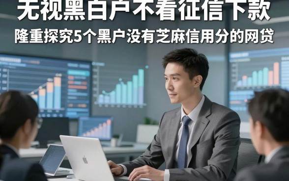 无视黑白户不看征信下款，隆重探究5个黑户没有芝麻信用分的网贷
