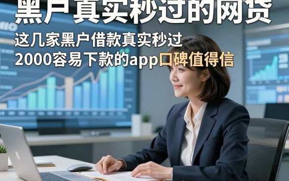 黑户真实秒过的网贷，这几家黑户借款真实秒过2000容易下款的app口碑值得信