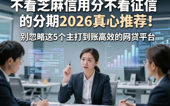 不看芝麻信用分不看征信的分期2026真心推荐！别忽略这5个主打到账高效的网贷平台