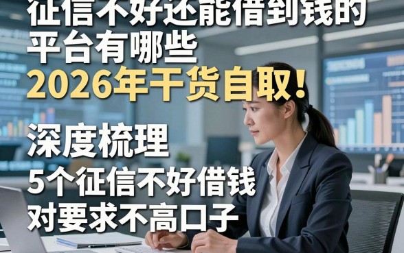 征信不好还能借到钱的平台有哪些2026年干货自取！深度梳理5个征信不好借钱对要求不高口子