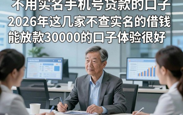 不用实名手机号贷款的口子，2026年这几家不查实名的借钱能放款30000的口子体验很好