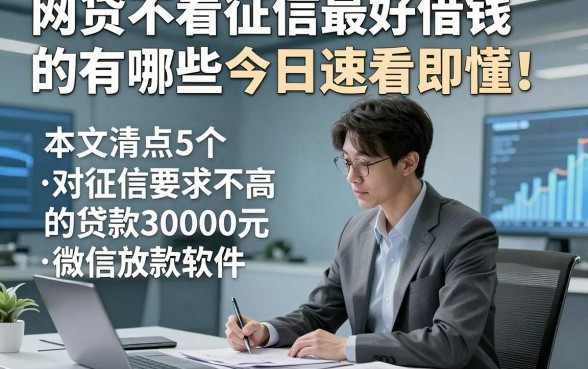 网贷不看征信最好借钱的有哪些今日速看即懂！本文清点5个对征信要求不高的贷款30000元微信放款软件