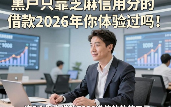 黑户只靠芝麻信用分的借款2026年你体验过吗！顺便介绍这5个黑户借钱7000微信放款的口子