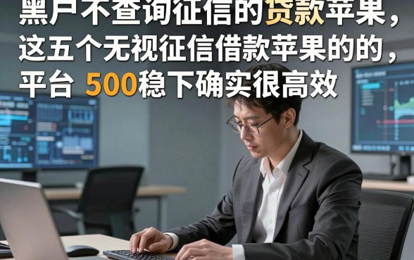 黑户不查询征信的贷款苹果，这五个无视征信借款苹果的平台500稳下确实很高效