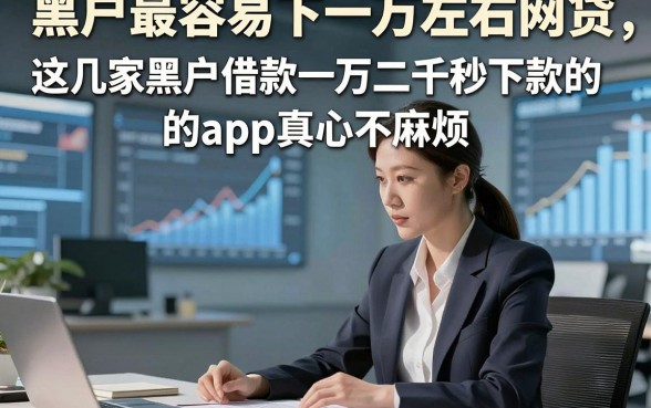 黑户最容易下一万左右网贷，这几家黑户借款一万二千秒下款的app真心不麻烦