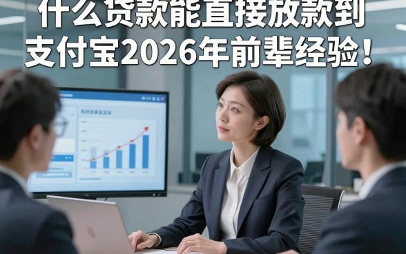 什么贷款能直接放款到支付宝2026年前辈经验！本篇为您精心列举！