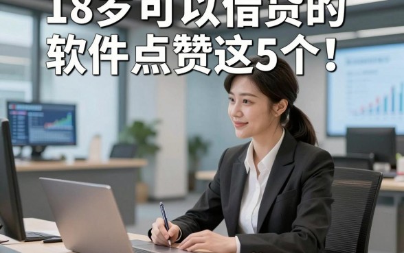 18岁可以借贷的软件点赞这5个！本篇为您全面讲说！