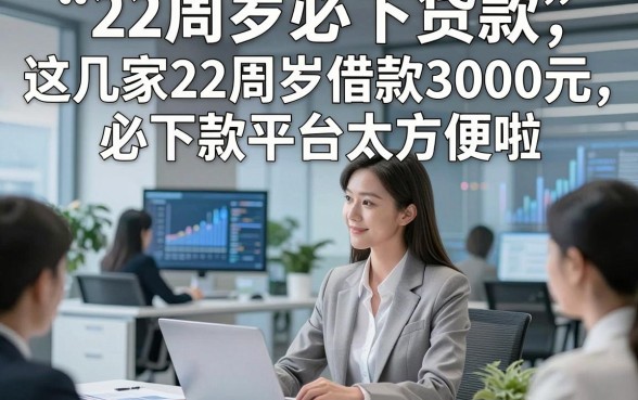22周岁必下贷款，这几家22周岁借款3000元必下款平台太方便啦
