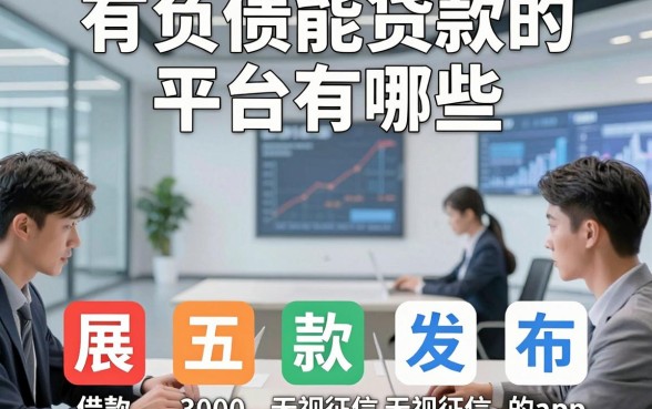 有负债能贷款的平台有哪些，展示五个借款3000无视征信的app