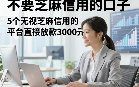 不要芝麻信用的口子，本文聚合5个无视芝麻信用的平台直接放款3000元