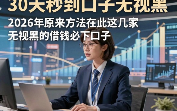 30天秒到口子无视黑，2026年原来方法在此这几家无视黑的借钱必下口子