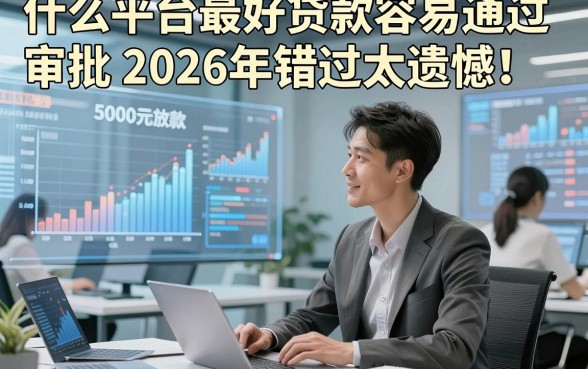 什么平台最好贷款容易通过审批2026年错过太遗憾！带您叙述五个借款容易通过的口子5000元自动放款