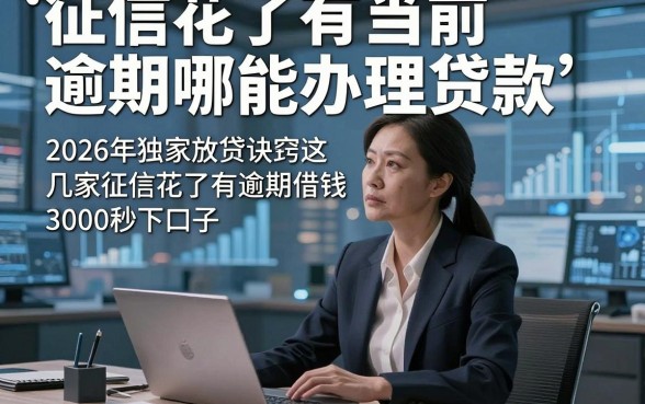 征信花了有当前逾期哪能办理贷款，2026年独家放贷诀窍这几家征信花了有逾期借钱3000秒下口子