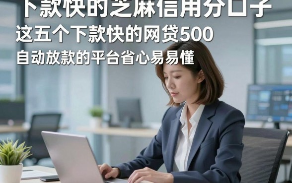 下款快的芝麻信用分口子，这五个下款快的网贷500自动放款的平台步骤省心易懂