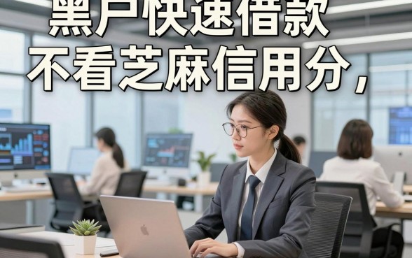 黑户快速借款不看芝麻信用分，本次论述这几家黑户借钱对芝麻分要求不高app挺实用的