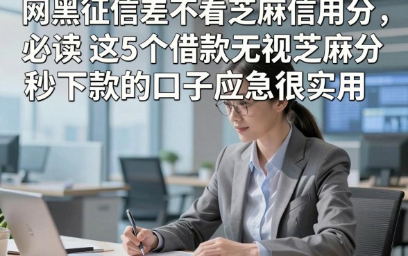 网黑征信差不看芝麻信用分，必读​这5个借款无视芝麻分秒下款的口子应急很实用