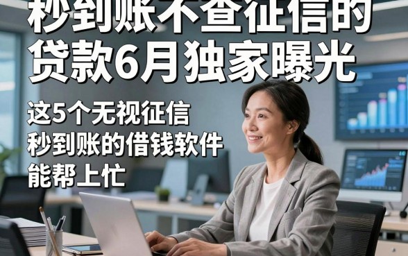 秒到账不查征信的贷款6月独家曝光，这5个无视征信秒到账的借钱软件能帮上忙