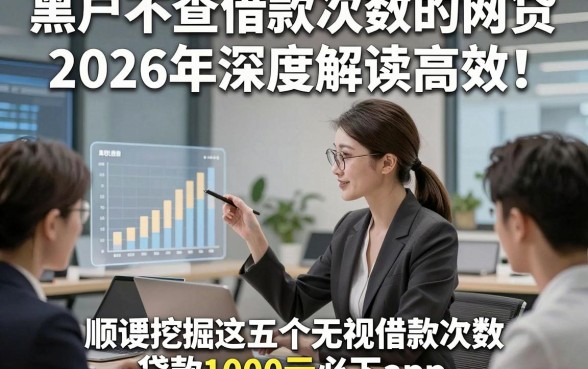 黑户不查借款次数的网贷2026年深度解读高效！顺便挖掘这五个无视借款次数贷款1000元必下app