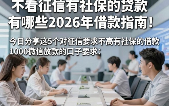 不看征信有社保的贷款有哪些2026年借款指南！今日分享这5个对征信要求不高有社保的借款1000微信放款的口子