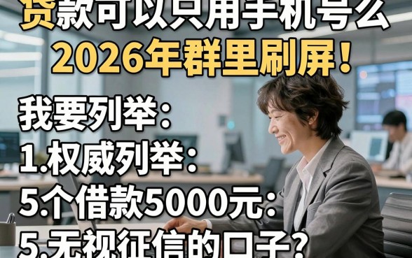 贷款可以只用手机号么2026年群里刷屏！权威列举5个借款5000元无视征信的口子