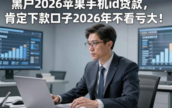 黑户2026苹果手机id贷款肯定下款口子2026年不看亏大！为您分享这五个黑户2026苹果借钱500元必下平台