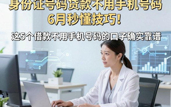 身份证号码贷款不用手机号码6月秒懂技巧！这5个借款不用手机号码的口子确实靠谱