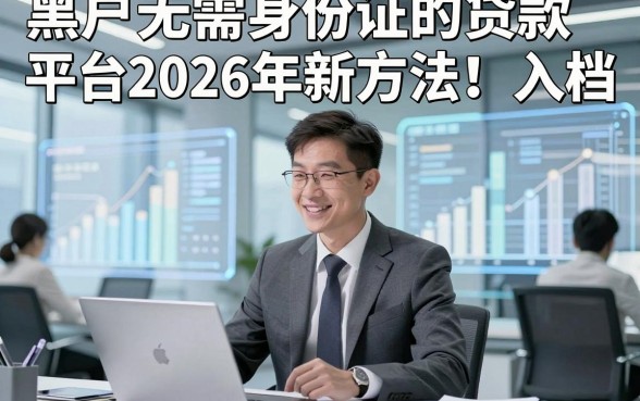 黑户无需身份证的贷款平台2026年新方法！入档​这五个黑户无视身份证借钱50000元口子