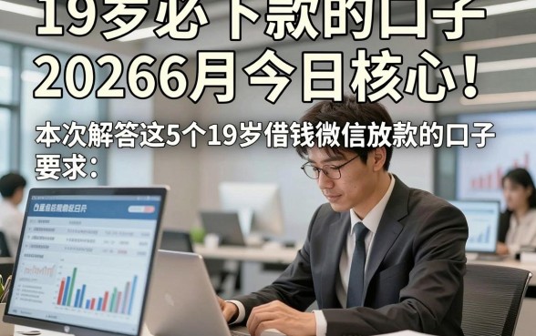 19岁必下款的口子20266月今日核心！本次解答这5个19岁借钱微信放款的口子