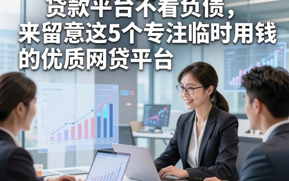 贷款平台不看负债，来留意这5个专注临时用钱的优质网贷平台