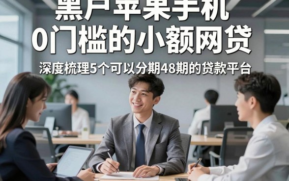 黑户苹果手机0门槛的小额网贷，深度梳理5个可以分期48期的贷款平台