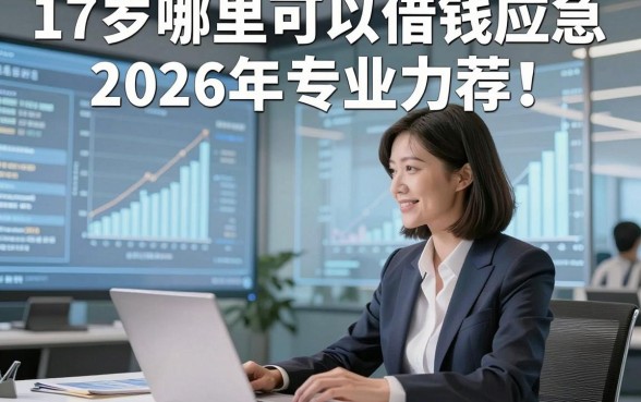17岁哪里可以借钱应急2026年专业力荐！为您诠释这5个17岁借款私人放款对要求不高app