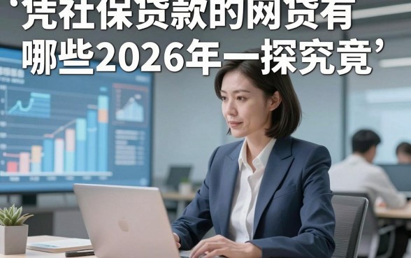 凭社保贷款的网贷有哪些2026年一探究竟，归类​这5个社保借款6000马上放款的app