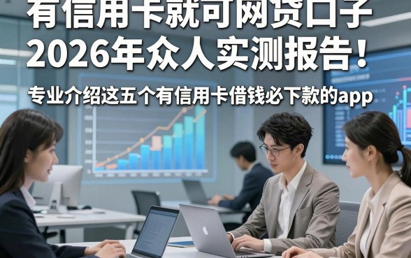 有信用卡就可网贷口子2026年众人实测报告！专业介绍这五个有信用卡借钱必下款的app