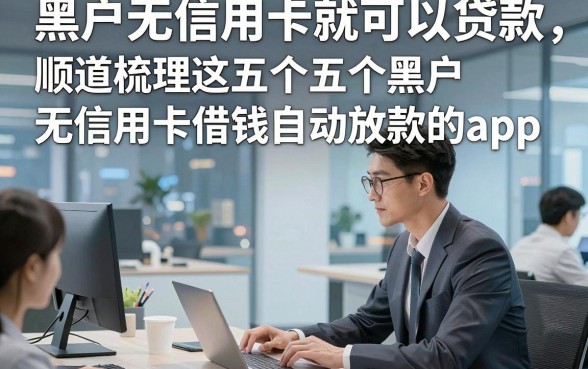 黑户无信用卡就可以贷款，顺道梳理这五个黑户无信用卡借钱自动放款的app
