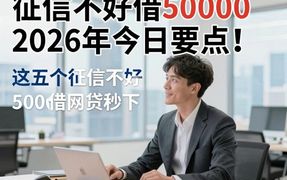 征信不好借500002026年今日要点！权威讲述这五个征信不好借50000网贷秒下