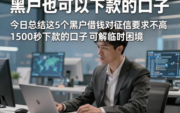 黑户也可以下款的口子，今日总结这5个黑户借钱对征信要求不高1500秒下款的口子可解临时困境