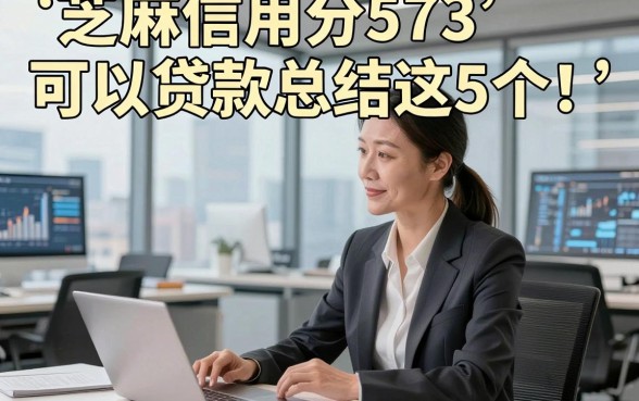 芝麻信用分573可以贷款总结这5个！本文为您深入分析！