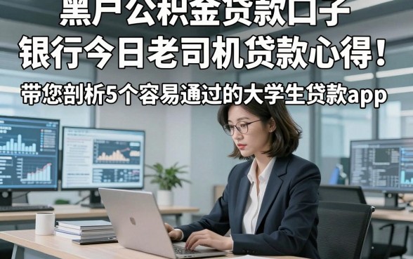 黑户公积金贷款口子 银行今日老司机贷款心得！带您剖析5个容易通过的大学生贷款app