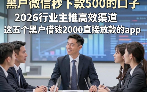 黑户微信秒下款500的口子，2026行业主推高效渠道这五个黑户借钱2000直接放款的app