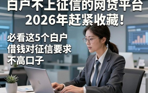 白户不上征信的网贷平台2026年赶紧收藏！必看这5个白户借钱对征信要求不高口子
