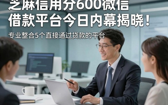 芝麻信用分600微信借款平台今日内幕揭晓！专业整合5个直接通过贷款的平台