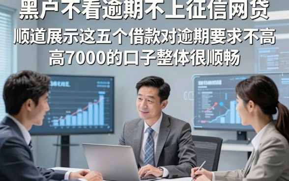 黑户不看逾期不上征信网贷，顺道展示这五个借款对逾期要求不高7000的口子整体很顺畅