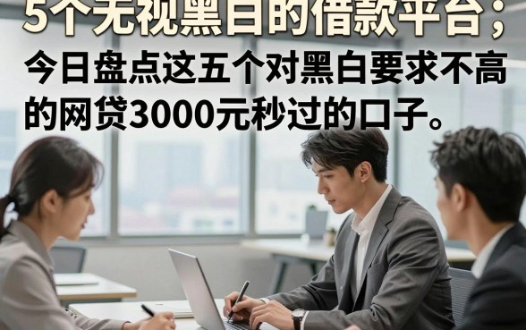 5个无视黑白的借款平台，今日盘点这五个对黑白要求不高的网贷3000元秒过的口子