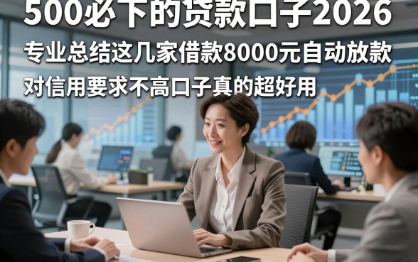 500必下的贷款口子2026，专业总结这几家借款8000元自动放款对信用要求不高口子真的超好用