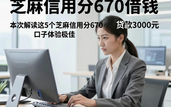 芝麻信用分670借钱，本次解读这5个芝麻信用分670贷款3000元口子体验极佳