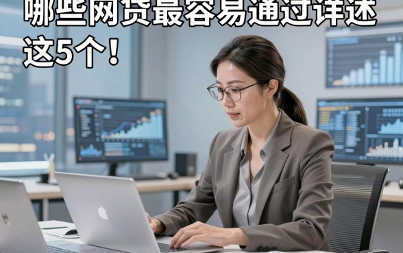 哪些网贷最容易通过详述​这5个！本文为您详细梳理！