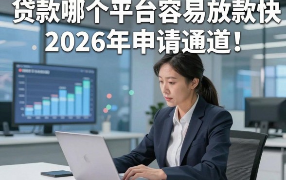 贷款哪个平台容易放款快2026年申请通道！本篇为您精心更新！