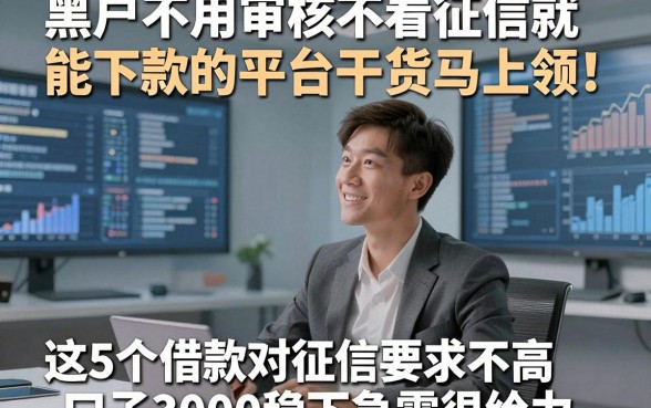 黑户不用审核不看征信就能下款的平台干货马上领！这5个借款对征信要求不高口子3000稳下急需很给力