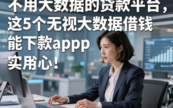 不用大数据的贷款平台，这5个无视大数据借钱能下款app实用省心